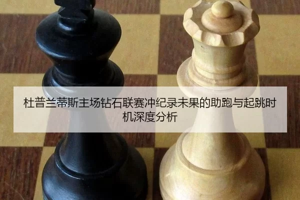 杜普兰蒂斯主场钻石联赛冲纪录未果的助跑与起跳时机深度分析